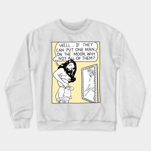 Well...If They Can Put One Man On The Moon, Why Not All Of Them? Crewneck Sweatshirt